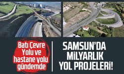 Samsun’da milyarlık yol projeleri! Batı Çevre Yolu ve hastane yolu gündemde