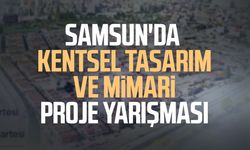 Samsun'da kentsel tasarım ve mimari proje yarışması