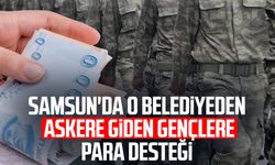Samsun'da o belediyeden askere giden gençlere para desteği