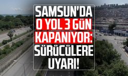 Samsun'da o yol 3 gün kapanıyor: Sürücülere uyarı!