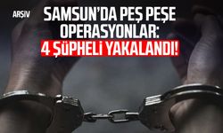 Samsun’da peş peşe operasyonlar: 4 şüpheli yakalandı!