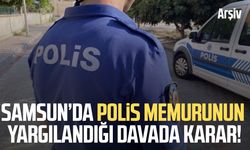Samsun’da polis memurunun yargılandığı davada karar!