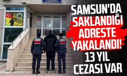 Samsun'da saklandığı adreste yakalandı! 13 yıl cezası var
