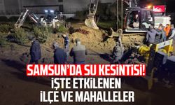Samsun’da su kesintisi! İşte etkilenen ilçe ve mahalleler