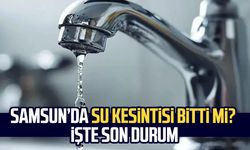 Samsun’da su kesintisi bitti mi? İşte son durum
