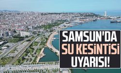 Samsun'da su kesintisi uyarısı!