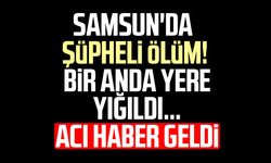 Samsun'da bir anda yere yığıldı! Acı haber geldi