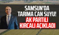 Samsun'da tarıma can suyu! AK Partili Orhan Kırcalı açıkladı
