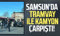 Samsun'da tramvay ile kamyon çarpıştı!