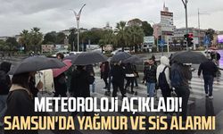 Meteoroloji açıkladı! Samsun'da yağmur ve sis alarmı
