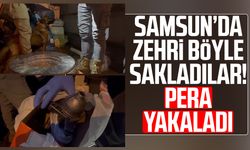 Samsun’da zehri böyle sakladılar! Pera yakaladı