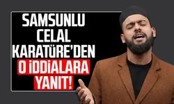 Samsunlu Celal Karatüre’den o iddialara yanıt!