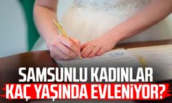 Samsunlu kadınlar kaç yaşında evleniyor?