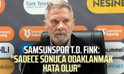 Samsunspor T.D. Thorsten Fink: "Sadece sonuca odaklanmak hata olur"