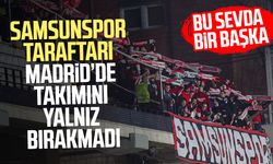 Samsunspor taraftarı Madrid’de takımını yalnız bırakmadı