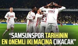 Suat Çakır: "Samsunspor tarihinin en önemli iki maçına çıkacak"