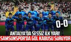 Antalya'da sessiz ilk yarı! Samsunspor'da gol kabusu sürüyor