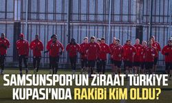 Samsunspor'un Ziraat Türkiye Kupası'nda rakibi kim oldu?
