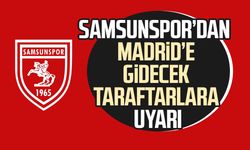 Samsunspor’dan Madrid’e gidecek taraftarlara uyarı