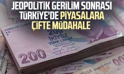 Jeopolitik gerilim sonrası Türkiye'de piyasalara çifte müdahale