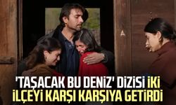 'Taşacak Bu Deniz' dizisi iki ilçeyi karşı karşıya getirdi