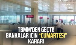 TBMM'den geçti! Bankalar için "Cumartesi" kararı