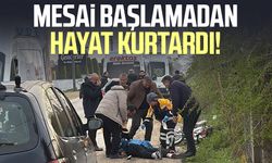 Tokat'ta mesai başlamadan hayat kurtardı!
