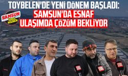 Toybelen'de yeni dönem başladı: Samsun'da esnaf ulaşımda çözüm bekliyor