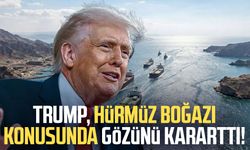Trump, Hürmüz Boğazı konusunda gözünü kararttı!