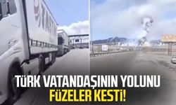 Türk vatandaşının yolunu füzeler kesti!