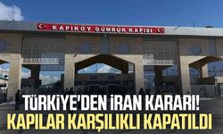 Türkiye'den İran kararı! Kapılar karşılıklı kapatıldı