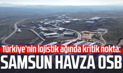 Türkiye’nin lojistik ağında kritik nokta: Samsun Havza OSB