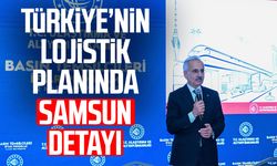 Türkiye’nin lojistik planında Samsun detayı