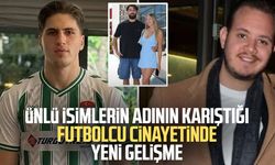 Ünlü isimlerin adının karıştığı futbolcu cinayetinde yeni gelişme