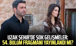 Uzak Şehir’de şok gelişmeler: 54. bölüm fragmanı yayınlandı mı?