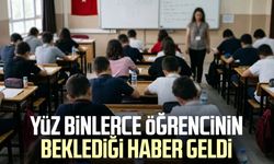 Yüz binlerce öğrencinin beklediği haber geldi