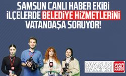 Samsun Canlı Haber ekibi ilçelerde belediye hizmetlerini soruyor