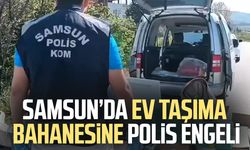 Samsun’da ev taşıma bahanesine polis engeli