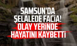 Samsun’da şelalede facia! Olay yerinde hayatını kaybetti