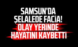 Samsun’da şelalede facia! Olay yerinde hayatını kaybetti
