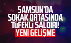 Samsun’da sokak ortasında tüfekli saldırı! Yeni gelişme