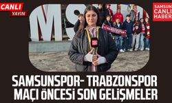 Samsunspor - Trabzonspor maçı öncesinde son gelişmeler