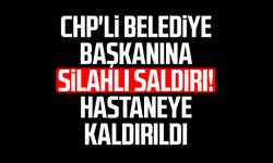 CHP'li belediye başkanına silahlı saldırı! Hastaneye kaldırıldı