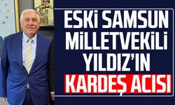 Eski Samsun milletvekili Adem Yıldız'ın kardeş acısı
