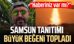 Samsun tanıtımı büyük beğeni topladı!