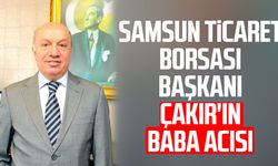 Samsun Ticaret Borsası Yönetim Kurulu Başkanı Sinan Çakır'ın baba acısı