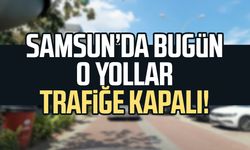 Sürücüler dikkat: Samsun’da bugün o yollar trafiğe kapalı!
