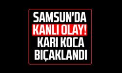 Samsun'da kanlı olay! Karı koca bıçaklandı