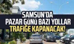 Samsun’da 17 Mayıs Pazar günü bazı yollar trafiğe kapanacak