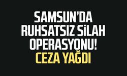 Samsun’da ruhsatsız silah operasyonu! Ceza yağdı